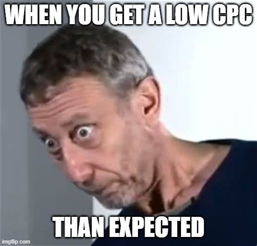Digital Marketing Meme |  WHEN YOU GET A LOW CPC; THAN EXPECTED | image tagged in kishan soni,digital marketing meme | made w/ Imgflip meme maker