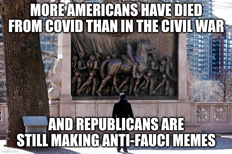 Because the messenger is the "real problem" | MORE AMERICANS HAVE DIED FROM COVID THAN IN THE CIVIL WAR; AND REPUBLICANS ARE STILL MAKING ANTI-FAUCI MEMES | image tagged in covid,american civil war,republicans,stupidity,antivax | made w/ Imgflip meme maker