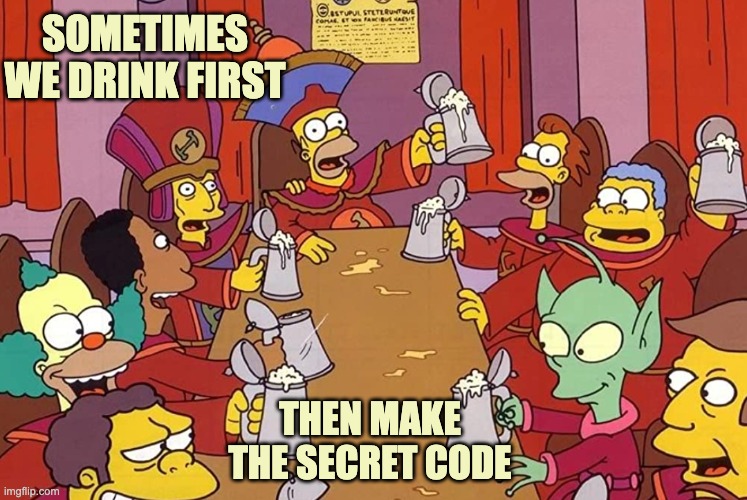 SOMETIMES WE DRINK FIRST THEN MAKE THE SECRET CODE | made w/ Imgflip meme maker