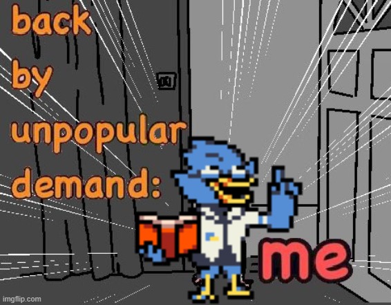 back by unpopular demand | image tagged in back by unpopular demand | made w/ Imgflip meme maker