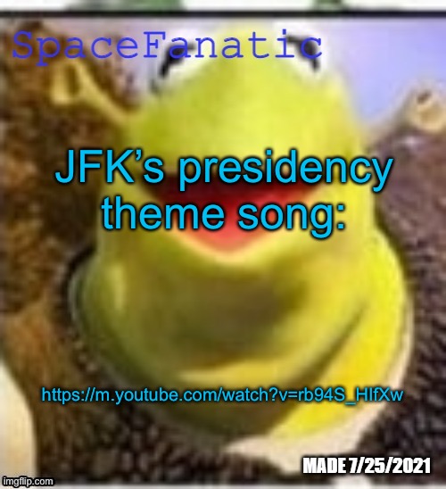Ye Olde Announcements | JFK’s presidency theme song:; https://m.youtube.com/watch?v=rb94S_HIfXw | image tagged in spacefanatic announcement temp | made w/ Imgflip meme maker