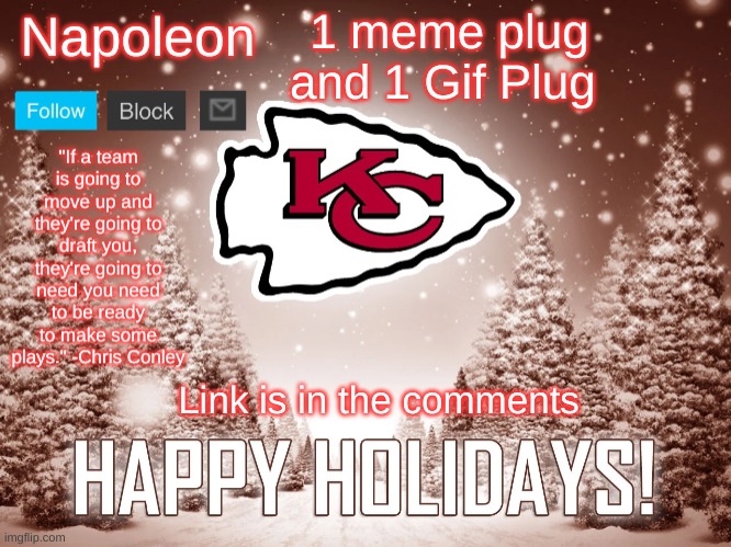 Napoleon's Happy Holidays Chiefs Temp | 1 meme plug
and 1 Gif Plug; Link is in the comments | image tagged in napoleon's happy holidays chiefs temp | made w/ Imgflip meme maker