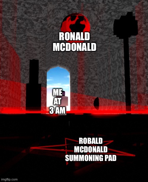 RONALD MCDONALD; ME AT 3 AM; ROBALD MCDONALD SUMMONING PAD | made w/ Imgflip meme maker