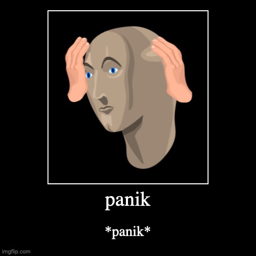 panik | image tagged in funny,demotivationals,panik kalm panik,panik kalm,kalm panik,panik | made w/ Imgflip demotivational maker