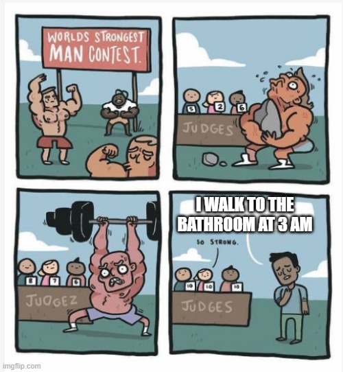 Strongest man in the lands | I WALK TO THE BATHROOM AT 3 AM | image tagged in world strongest man | made w/ Imgflip meme maker