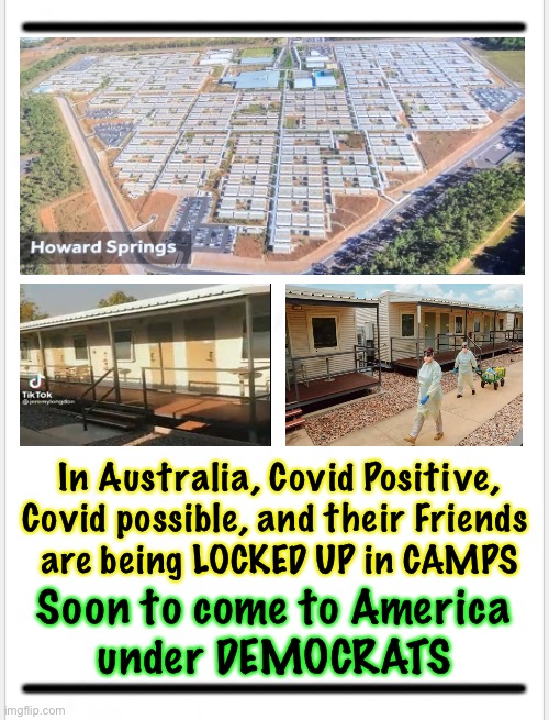 Concentrations Camps in Oz.  Being Built in America. Mass Rejection of this Scam is Needed NOW | In Australia, Covid Positive, Covid possible, and their Friends 
are being LOCKED UP in CAMPS; Soon to come to America
under DEMOCRATS | image tagged in memes,quarantine camps,ever hear of auschwitz,never again,especially in america,they can all kma | made w/ Imgflip meme maker