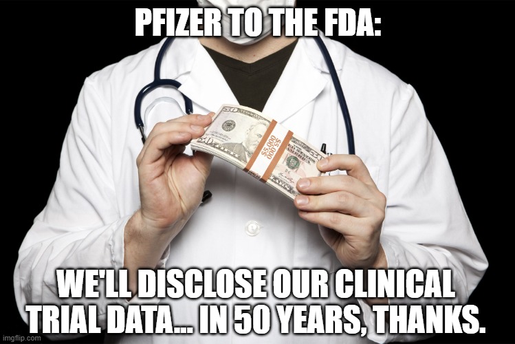 Yes, Pfizer really requested this. | PFIZER TO THE FDA:; WE'LL DISCLOSE OUR CLINICAL TRIAL DATA... IN 50 YEARS, THANKS. | image tagged in vaccine,vaccines,pfizer,fda,covid | made w/ Imgflip meme maker