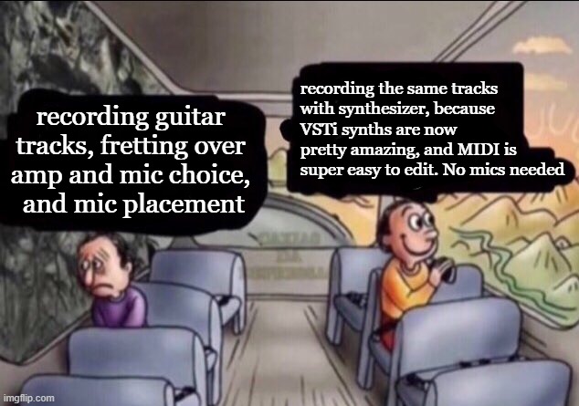 sad music vs happy music recordings | recording the same tracks 
with synthesizer, because 
VSTi synths are now 
pretty amazing, and MIDI is 
super easy to edit. No mics needed; recording guitar 
tracks, fretting over 
amp and mic choice, 
and mic placement | image tagged in happy sad,music | made w/ Imgflip meme maker