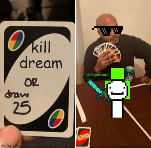 dream takedown | kill dream; dont you dare | image tagged in memes,uno draw 25 cards,dream,diamond,sword | made w/ Imgflip meme maker
