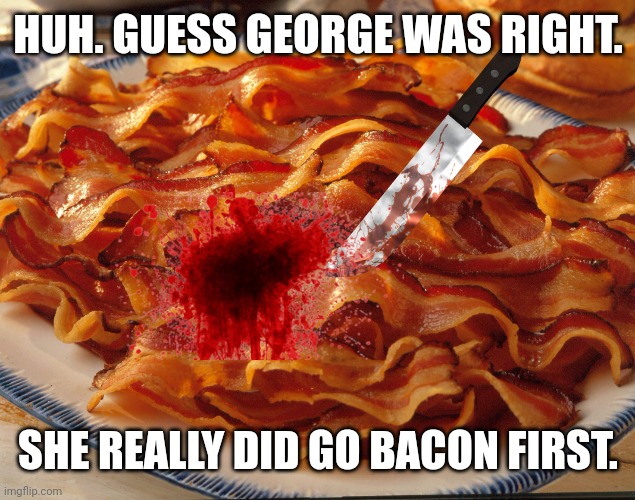 You'll only get this meme if you have seen my previous one. | HUH. GUESS GEORGE WAS RIGHT. SHE REALLY DID GO BACON FIRST. | image tagged in peppa pig puzzle | made w/ Imgflip meme maker