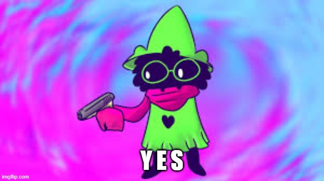 Ralsei With A GUN | Y E S | image tagged in ralsei with a gun | made w/ Imgflip meme maker