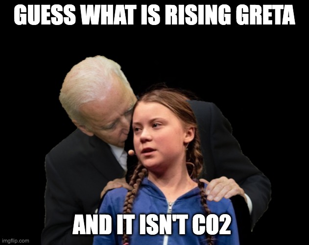Biden lets greta in on a secret | GUESS WHAT IS RISING GRETA; AND IT ISN'T CO2 | image tagged in greta thunberg creepy joe biden sniffing hair,joe biden,greta thunberg,climate change | made w/ Imgflip meme maker