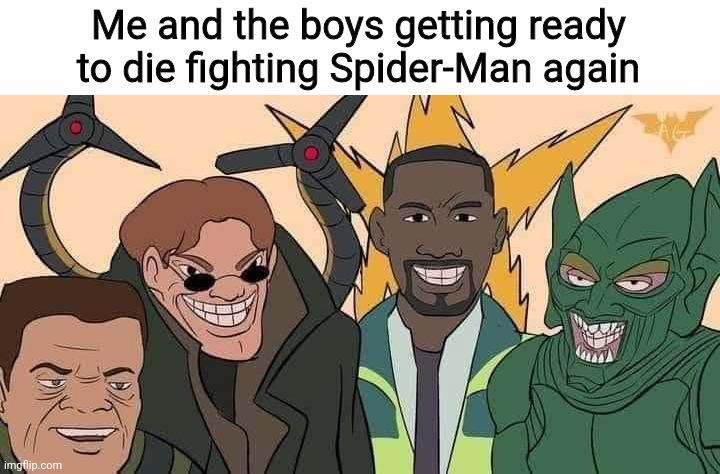 I hope Venom shows up as well | Me and the boys getting ready to die fighting Spider-Man again | image tagged in spider-man no way home me and the boys,spider-man no way home,no way home,sam raimi spider-man,the amazing spider-man,marvel | made w/ Imgflip meme maker