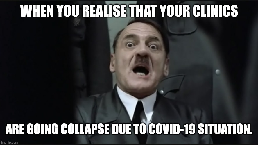 ...... | WHEN YOU REALISE THAT YOUR CLINICS; ARE GOING COLLAPSE DUE TO COVID-19 SITUATION. | image tagged in surprised hitler,coronavirus,covid-19,oh shi-,we're all doomed,memes | made w/ Imgflip meme maker