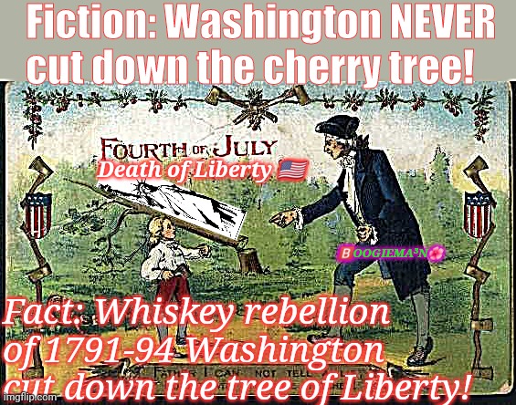 Fact vs Fiction Washington didn't cut down the cherry tree. BUT did Kill Lady Liberty.☠️ | Fiction: Washington NEVER cut down the cherry tree! Death of Liberty 🇺🇸; 🅱️OOGIEMA³N🌺; Fact: Whiskey rebellion of 1791-94 Washington cut down the tree of Liberty! | image tagged in death of liberty,george washington,statue of liberty,facts,historical meme | made w/ Imgflip meme maker
