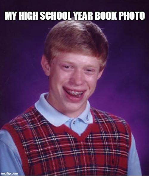 Year Book Photo | MY HIGH SCHOOL YEAR BOOK PHOTO | image tagged in memes,bad luck brian,high school,funny | made w/ Imgflip meme maker