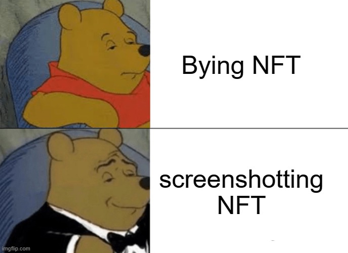 Winnie the Pooh NFT | Bying NFT; screenshotting NFT | image tagged in memes,tuxedo winnie the pooh,nft | made w/ Imgflip meme maker