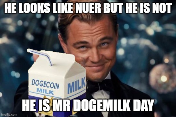 doge milk | HE LOOKS LIKE NUER BUT HE IS NOT; HE IS MR DOGEMILK DAY | image tagged in memes,leonardo dicaprio cheers | made w/ Imgflip meme maker