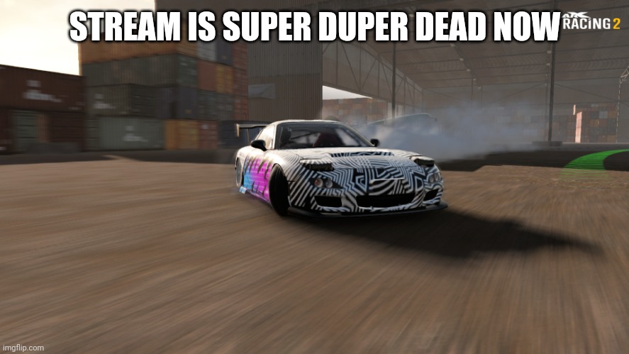 Mazda RX-7 | STREAM IS SUPER DUPER DEAD NOW | image tagged in mazda rx-7 | made w/ Imgflip meme maker