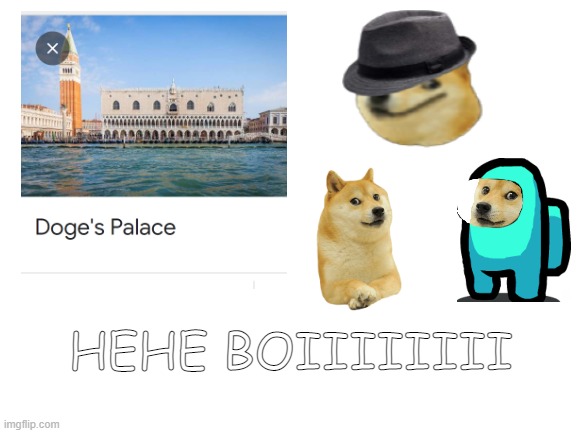 Doge's palace | HEHE BOIIIIIIII | image tagged in blank white template,doge | made w/ Imgflip meme maker