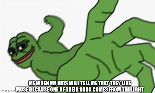 pepe punch | ME WHEN MY KIDS WILL TELL ME THAT THEY LIKE MUSE BECAUSE ONE OF THEIR SONG COMES FROM TWILIGHT | image tagged in pepe punch,muse,kids,punched so hard | made w/ Imgflip meme maker