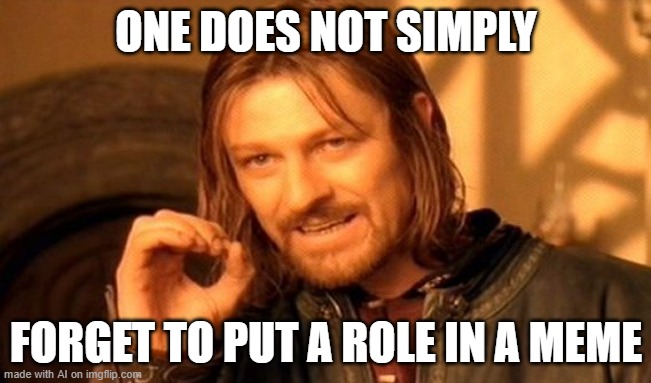 One Does Not Simply | ONE DOES NOT SIMPLY; FORGET TO PUT A ROLE IN A MEME | image tagged in memes,one does not simply | made w/ Imgflip meme maker