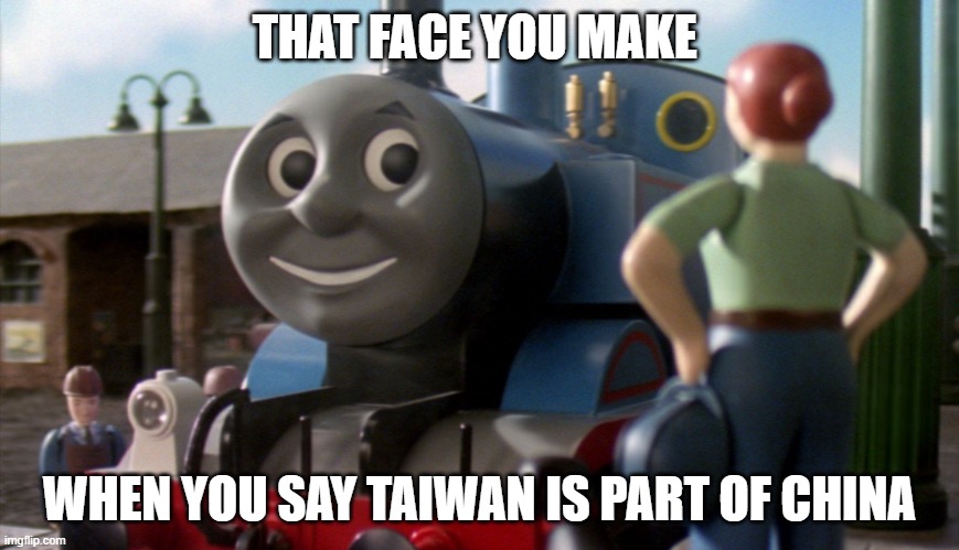 That face you make when | THAT FACE YOU MAKE; WHEN YOU SAY TAIWAN IS PART OF CHINA | image tagged in that face you make when | made w/ Imgflip meme maker