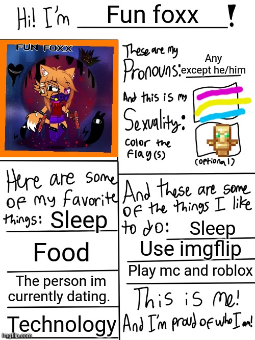 Im your local pansexual fox demon gal | Fun foxx; Any except he/him; Sleep; Sleep; Food; Use imgflip; Play mc and roblox; The person im currently dating. Technology | image tagged in lgbtq stream account profile | made w/ Imgflip meme maker