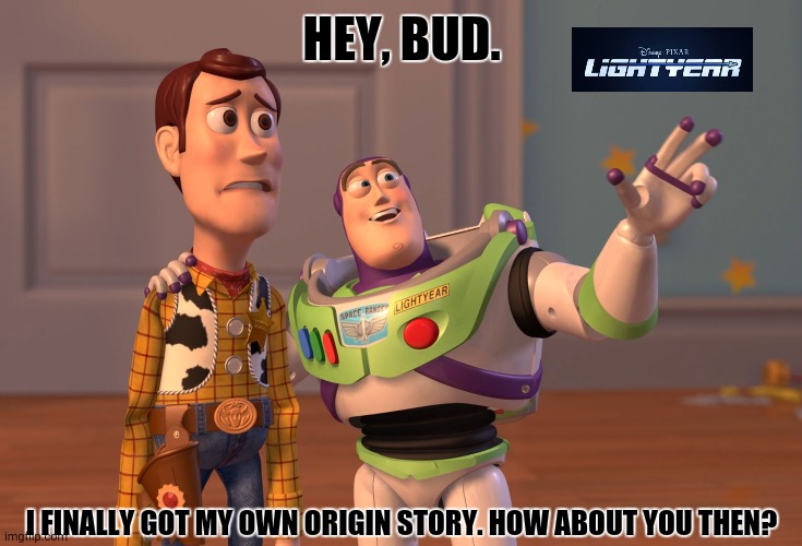 X, X Everywhere | HEY, BUD. I FINALLY GOT MY OWN ORIGIN STORY. HOW ABOUT YOU THEN? | image tagged in memes,x x everywhere,original | made w/ Imgflip meme maker