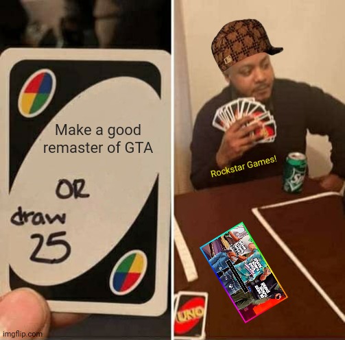 UNO Draw 25 Cards Meme | Make a good remaster of GTA; Rockstar Games! | image tagged in memes,uno draw 25 cards,crappy | made w/ Imgflip meme maker