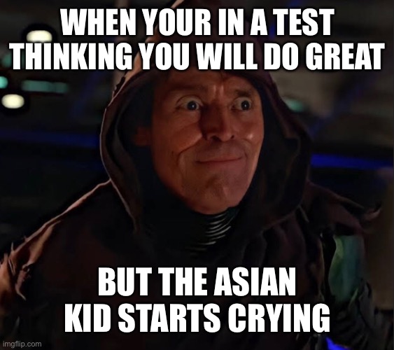 Green goblin bruh (made by me) | WHEN YOUR IN A TEST THINKING YOU WILL DO GREAT; BUT THE ASIAN KID STARTS CRYING | image tagged in spiderman,green goblin,funny memes | made w/ Imgflip meme maker