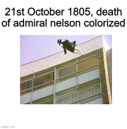 21st October 1805, death of admiral nelson colorized | image tagged in blank white template | made w/ Imgflip meme maker