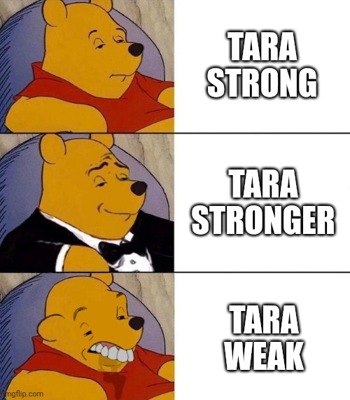 Best,Better, Blurst | TARA STRONG; TARA STRONGER; TARA WEAK | image tagged in best better blurst | made w/ Imgflip meme maker