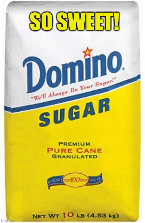 Bag of sugar | SO SWEET! | image tagged in bag of sugar | made w/ Imgflip meme maker