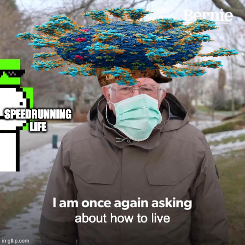 Bernie I Am Once Again Asking For Your Support | SPEEDRUNNING LIFE; about how to live | image tagged in memes,bernie i am once again asking for your support | made w/ Imgflip meme maker