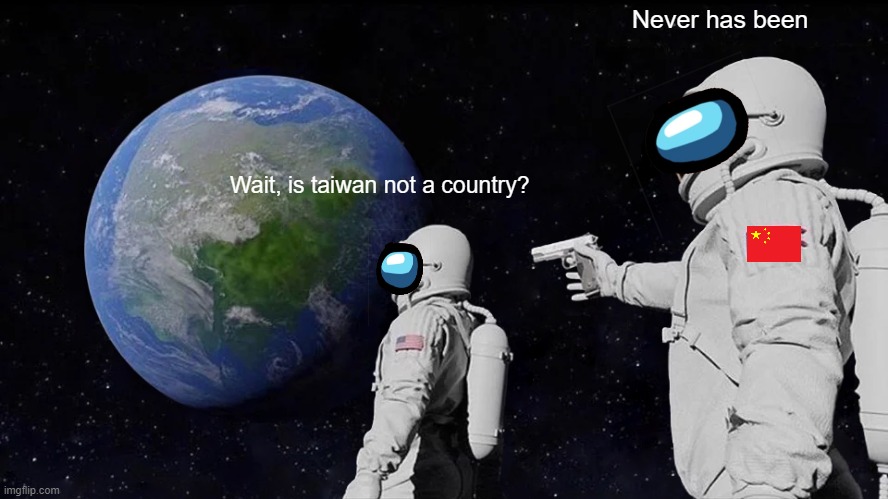 Wait, taiwan isn't a country? | Never has been; Wait, is taiwan not a country? | image tagged in memes,never has been,social credit,epic,funny | made w/ Imgflip meme maker