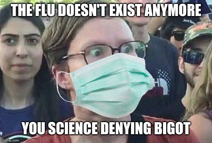 THE FLU DOESN'T EXIST ANYMORE YOU SCIENCE DENYING BIGOT | made w/ Imgflip meme maker
