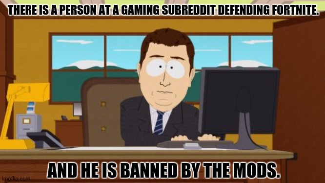 Aaaaand Its Gone | THERE IS A PERSON AT A GAMING SUBREDDIT DEFENDING FORTNITE. AND HE IS BANNED BY THE MODS. | image tagged in memes,aaaaand its gone,mincraft | made w/ Imgflip meme maker
