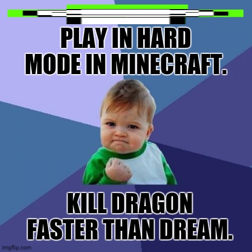 Success Kid Meme | PLAY IN HARD MODE IN MINECRAFT. KILL DRAGON FASTER THAN DREAM. | image tagged in memes,success kid,dream smp | made w/ Imgflip meme maker