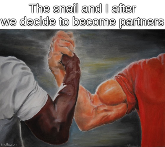 Smort | The snail and I after we decide to become partners | image tagged in memes,epic handshake,meme,snail,smort | made w/ Imgflip meme maker