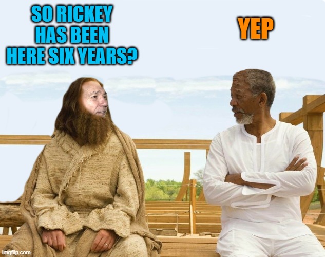 lew and god | SO RICKEY HAS BEEN HERE SIX YEARS? YEP | image tagged in lew and god | made w/ Imgflip meme maker