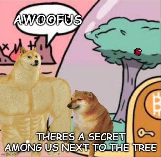 awoofus | AWOOFUS; THERES A SECRET AMONG US NEXT TO THE TREE | image tagged in amogus,dogs | made w/ Imgflip meme maker