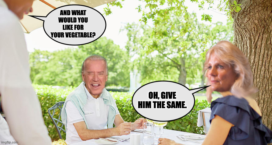 AND WHAT WOULD YOU LIKE FOR YOUR VEGETABLE? OH, GIVE HIM THE SAME. | image tagged in lets go brandon,joe biden | made w/ Imgflip meme maker