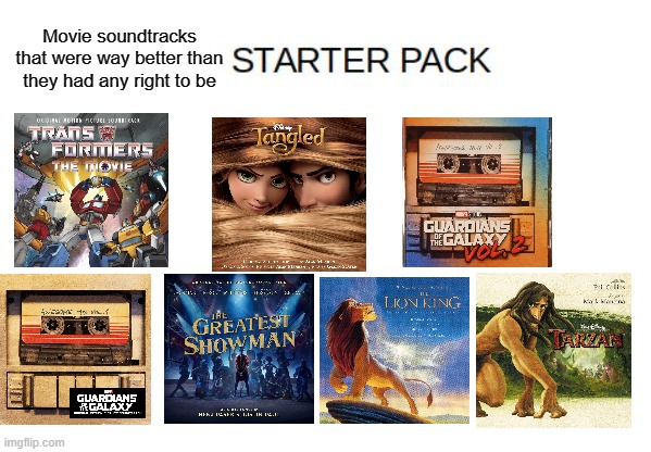 Blank Starter Pack Meme |  Movie soundtracks that were way better than they had any right to be | image tagged in blank starter pack meme,transformers g1,guardians of the galaxy vol 2,guardians of the galaxy,disney | made w/ Imgflip meme maker