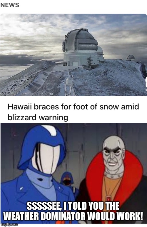 SSSSSEE, I TOLD YOU THE WEATHER DOMINATOR WOULD WORK! | image tagged in cobra commander and destro | made w/ Imgflip meme maker