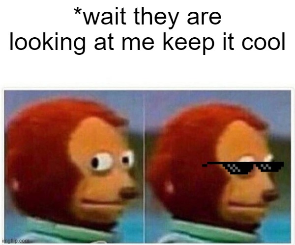 um | *wait they are looking at me keep it cool | image tagged in memes,monkey puppet,funny | made w/ Imgflip meme maker