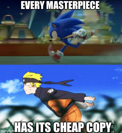  EVERY MASTERPIECE; HAS ITS CHEAP COPY | image tagged in sonic runs,naruto run,AnimeHate | made w/ Imgflip meme maker