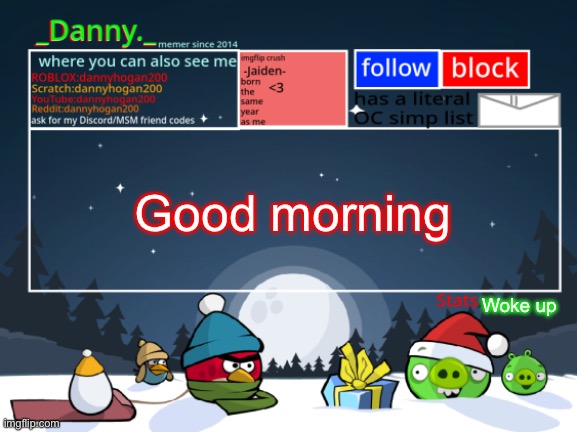 _Danny._ Christmas Announcement template | Good morning; Woke up | image tagged in _danny _ christmas announcement template | made w/ Imgflip meme maker