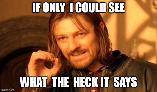 One Does Not Simply Meme | IF ONLY  I COULD SEE WHAT  THE  HECK IT  SAYS | image tagged in memes,one does not simply | made w/ Imgflip meme maker