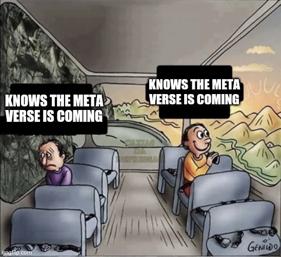 two guys on a bus | KNOWS THE META VERSE IS COMING; KNOWS THE META VERSE IS COMING | image tagged in two guys on a bus | made w/ Imgflip meme maker